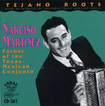 Narciso Martinez: Father Of The Texas-Mexican Conjunto