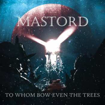 Album Mastord: To Whom Bow Even The Trees