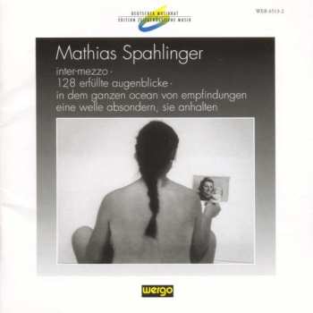 Album Mathias Spahlinger: Inter-mezzo / 128 Erfüllte Augenblicke / In Dem Ganzen Ocean Von Empfindungen Eine Welle Absondern, Sie Anhalten