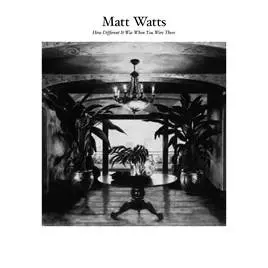 Matt Watts: How Different It Was When You Were There