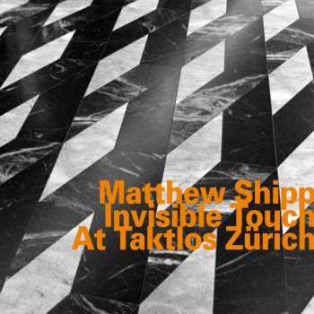 Album Matthew Shipp: Invisible Touch At Taktlos Zürich