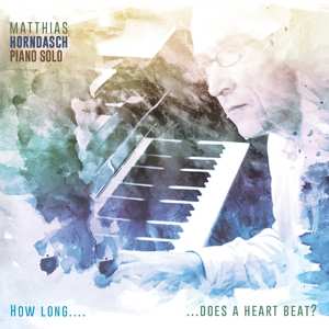 Album Matthias Horndasch: How Long...Does A Heart Beat?