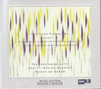 Matthias Pintscher: Figura I-V / 4º Quartetto D'Archi »Ritratto Di Gesualdo« / Dernier Espace Avec Introspecteur 