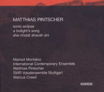 CD Matthias Pintscher: Sonic Eclipse, A Twilight's Song, She-Cholat Ahavah Ani  462390