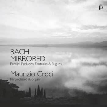Maurizio Croci: Bach Mirrored - Parallel Preludes, Fantasias & Fugues 