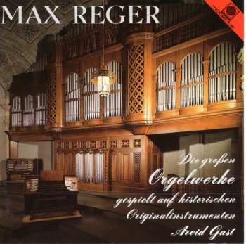 Album Max Reger: Die Großen Orgelwerke Gespielt Auf Historischen Originalinstrumenten