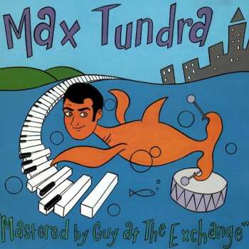 Album Max Tundra: Mastered By Guy At The Exchange