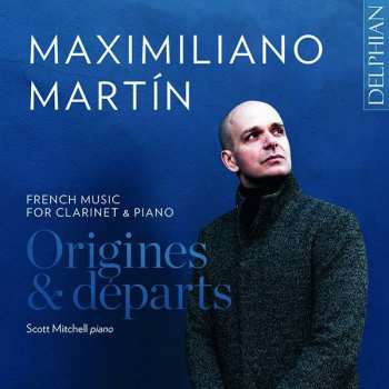 Album Maximiliano Martin: Origines & Départs: French Music For Clarinet And Piano