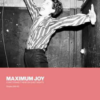 Album Maximum Joy: I Can't Stand It Here On Quiet Nights: Singles 1981-82