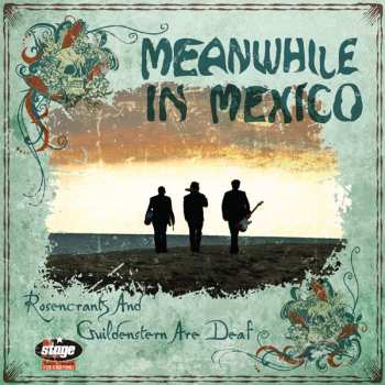 Album Meanwhile In Mexico: Rosencrantz And Guildenstern Are Deaf