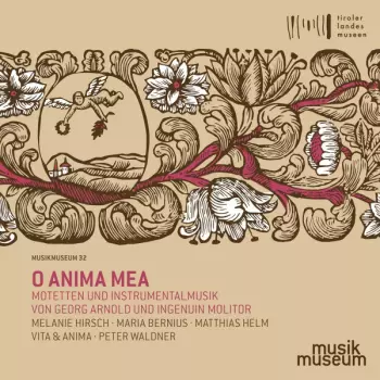 O Anima Mea - Motetten Und Instrumentalmusik Von Georg Arnold Und Ingenuin Molitor