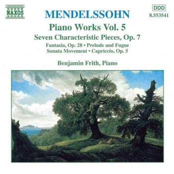 CD Felix Mendelssohn-Bartholdy: Piano Works Vol. 5 (Seven Characteristic Pieces, Op.7 • Fantasia, Op. 28 • Prelude And Fugue • Sonata Movement • Capriccio, Op. 5) 448835