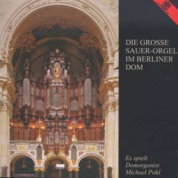 Album Michael Pohl: Die Große Sauer-Orgel Im Berliner Dom