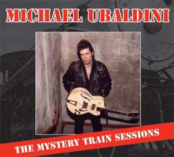 Michael Ubaldini: Mystery Train Sessions