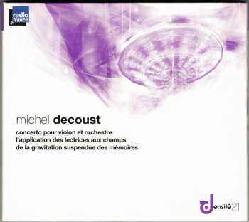 Album Michel Decoust: Concerto Pour Violon Et Orchestre / L'application Des Lectrices Aux Champs / De La Gravitation Suspendue Des Mémoires