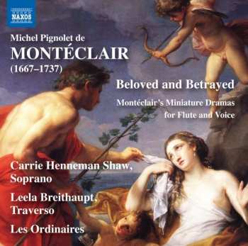 Album Michel Pignolet de Montéclair: Beloved And Betrayed - Miniature Dramas For Flute And Voice
