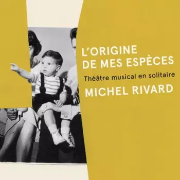 Michel Rivard: L'Origine De Mes Espèces - Théâtre Musical En Solitaire