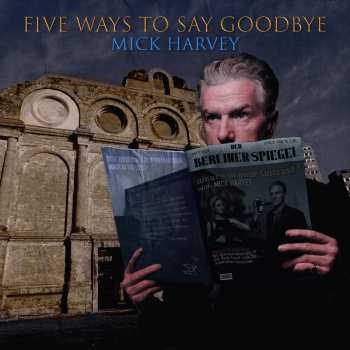 Mick Harvey: Five Ways To Say Goodbye