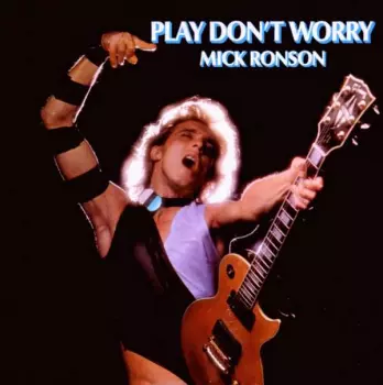 Mick Ronson: Play Don't Worry