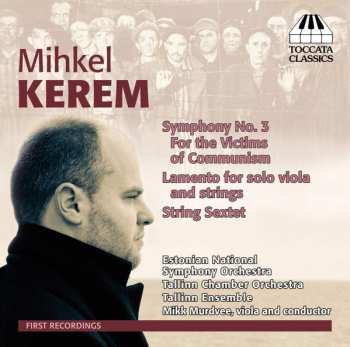Album Mihkel Kerem: Symphony No. 3 For The Victims Of Communism / Lamento For Solo Viola And Strings / String Sextet