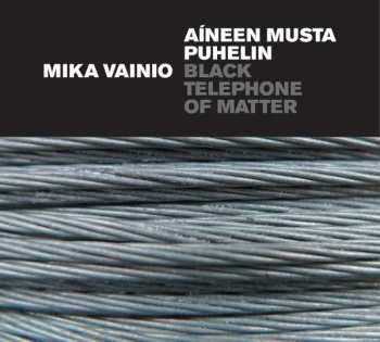 Album Mika Vainio: Aíneen Musta Puhelin = Black Telephone Of Matter