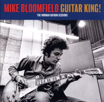 Mike Bloomfield: Guitar King!  The Norman Dayron Sessions