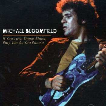 Album Mike Bloomfield: If You Love These Blues, Play 'Em As You Please