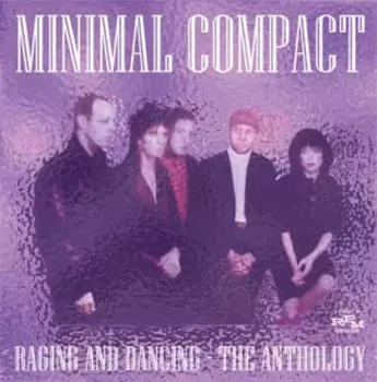 Minimal Compact: Raging And Dancing - The Anthology