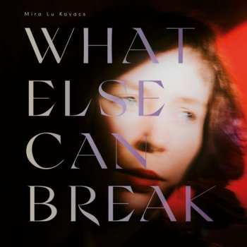 Album Mira Lu Kovacs: What Else Can Break