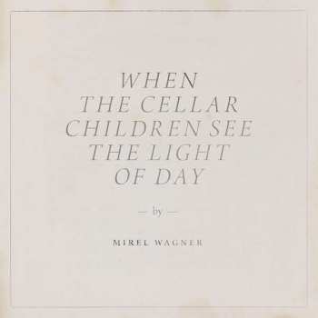 Album Mirel Wagner: When The Cellar Children See The Light Of Day