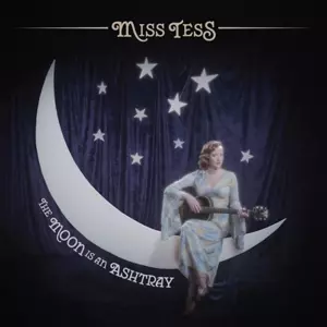 Miss Tess: The Moon Is An Ashtray