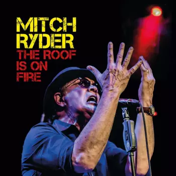 Mitch Ryder: The Roof Is On Fire