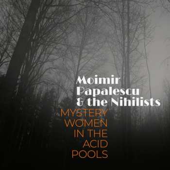 CD Moimir Papalescu & The Nihilists: Mystery Women In The Acid Pools 540342