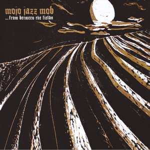 Mojo Jazz Mob: ... From Between The Fields