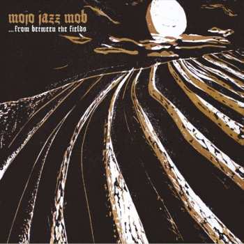 LP Mojo Jazz Mob: ... From Between The Fields 472344