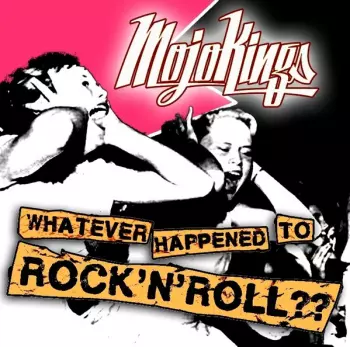 MojoKings: Whatever Happened To Rock'N'Roll??