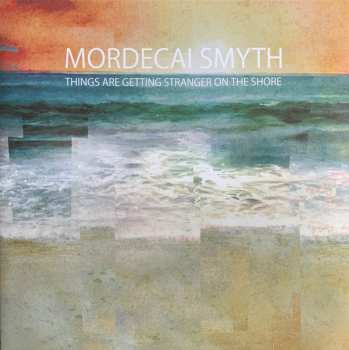 Album Mordecai Smyth: Things Are Getting Stranger On The Shore