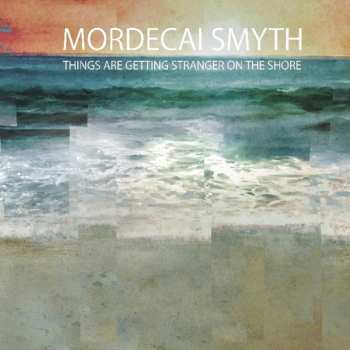 LP Mordecai Smyth: Things Are Getting Stranger On The Shore LTD 479699
