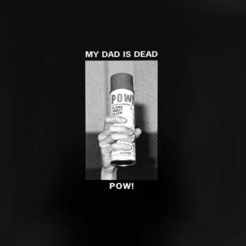 Album My Dad Is Dead: Pow!
