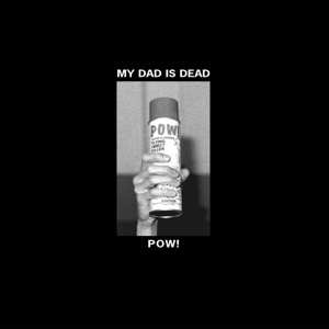 LP My Dad Is Dead: Pow! 402715