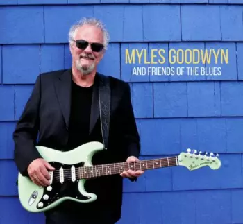 Myles Goodwyn: And Friends Of The Blues