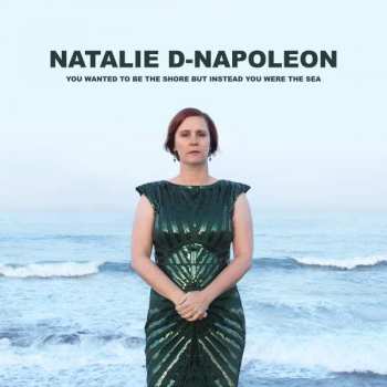 Album Natalie-d Napoleon: You Wanted To Be The Shore But Instead You Were Th