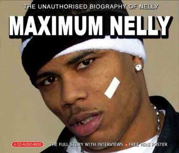 Album Nelly: Maximum Nelly (The Unauthorised Biography Of Nelly)
