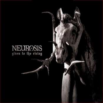 Album Neurosis: Given To The Rising