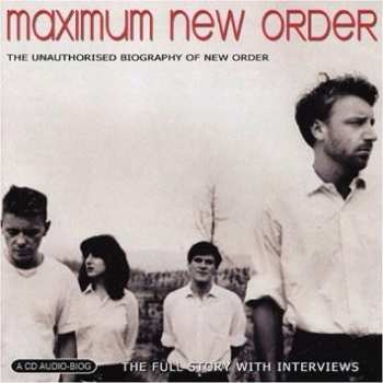 New Order: Maximum New Order (The Unauthorised Biography Of New Order)