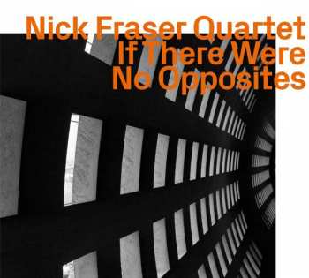Album Nick Fraser Quartet: If There Were No Opposites