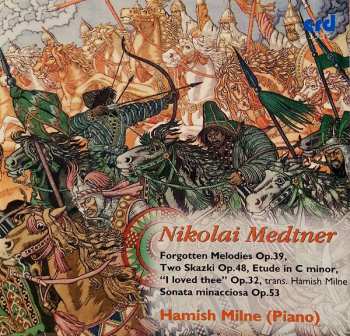 Album Nikolai Medtner: Forgotten Melodies Op.39, Two Skazki Op.48, Etudes In C Minor, "I Loved Thee" Op.32, Sonata Minacciosa Op.53