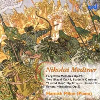 CD Nikolai Medtner: Forgotten Melodies Op.39, Two Skazki Op.48, Etudes In C Minor, "I Loved Thee" Op.32, Sonata Minacciosa Op.53 527316