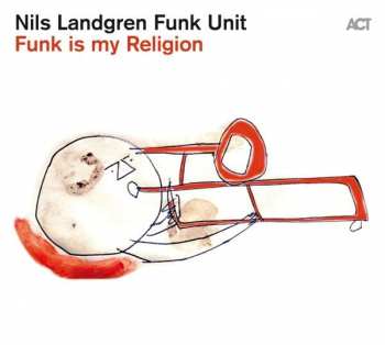 Album Nils Landgren Funk Unit: Funk Is My Religion
