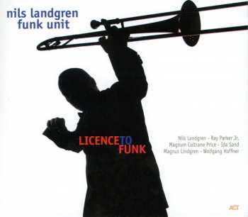 Album Nils Landgren Funk Unit: Licence To Funk